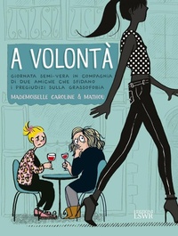 Abbildung von: A volontà. Giornata semi-vera in compagnia di due amiche che sfidano i pregiudizi sulla grassofobia - Cultura e società;Edizioni LSWR