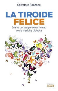Abbildung von: La tiroide felice. Guarire per sempre senza farmaci con la medicina biologica - Salute e benessere;Edizioni LSWR