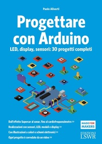 Enlarge image Cover: Progettare con Arduino. LED, display, sensori: 30 progetti completi - Made for makers;Edizioni LSWR