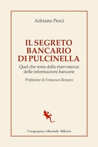 Abbildung von: Il segreto bancario di Pulcinella. Quel che resta della riservatezza delle informazioni bancarie - I libri della Salamandra;Compagnia Editoriale Aliberti