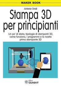 Abbildung von: Stampa 3D per principianti. Un po' di storia, tipologie di stampanti 3D, come funziona, i programmi e la nostra prima stampante 3D - Maker book;Sandit Libri