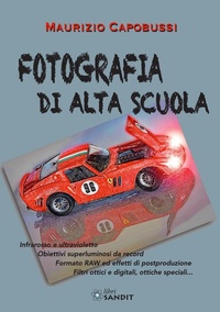Abbildung von: Fotografia di alta scuola. Infrarosso e ultravioletto, obiettiv6i superluminosi da record, formato RAW ed effetti di postproduzione, filtri ottici e digitali, ottiche speciali... - Sandit Libri