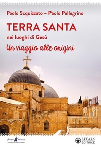 Abbildung von: Terra Santa nei luoghi di Gesù. Un viaggio alle origini - Pellegrino dell'assoluto;Effatà Editrice