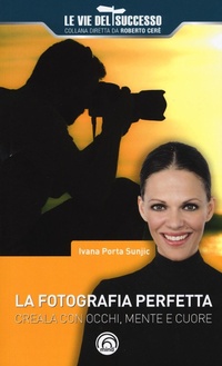 Abbildung von: La fotografia perfetta. Creala con occhi, mente e cuore - Le vie del successo;Mind Edizioni