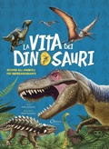 Cover: La vita dei dinosauri. Scopri gli animali pi&ugrave; impressionanti - Chiara Edizioni