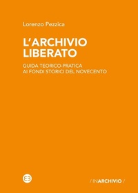 Abbildung von: L' archivio liberato. Guida teorico-pratica ai fondi storici del Novecento - In archivio;Editrice Bibliografica