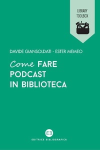 Abbildung von: Come fare podcast in biblioteca - Library Toolbox;Editrice Bibliografica