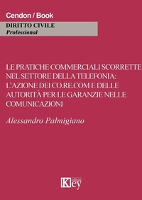 Abbildung von: Le pratiche commerciali scorrette nel settore della telefonia. L'azione dei co.re.com e dell'autorità per le garanzie nelle comunicazioni - Key Editore