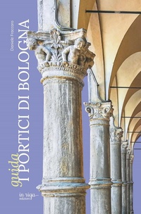 Abbildung von: I portici di Bologna. Guida - In Riga Edizioni