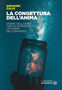 Abbildung von: La congettura dell'anima. Storia dell'uomo che ha scoperto la forma dell'universo - I narratori;Altrimedia
