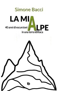 Abbildung von: La mia Alpe. 40 anni di escursioni in una terra idilliaca - Orme. Saggistica e manuali;Edizioni DrawUp