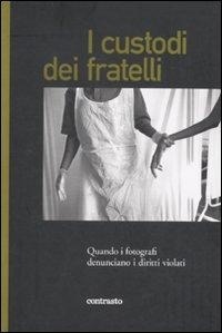 Abbildung von: I custodi dei fratelli. Quando i fotografi denunciano i diritti violati - Contrasto