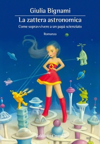 Abbildung von: La zattera astronomica. Come sopravvivere a un papà scienziato - Romanzi e racconti;Baldini + Castoldi