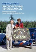 Cover: Secondo Casadei, 'Romagna mia' e io. In viaggio con mamma sulle tracce di un genio semplice - Le boe;Baldini + Castoldi