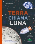 Cover: Terra chiama luna. L'avvincente storia dell'Apollo 11 - A tutta scienza;Editoriale Scienza
