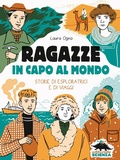 Cover: Ragazze in capo al mondo. Storie di esploratrici e di viaggi - Donne nella scienza;Editoriale Scienza