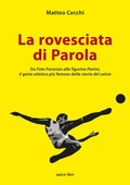 Cover: La rovesciata di Parola. Da Foto Fiorenza alle figurine Panini, il gesto atletico pi&ugrave; famoso della storia del calcio - Storie;Apice Libri