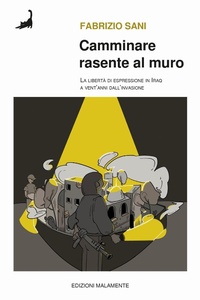 Abbildung von: Camminare rasente al muro. La libertà di espressione in Iraq a venti anni dall'invasione - Edizioni Malamente