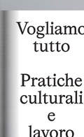 Cover: Vogliamo Tutto: pratiche culturali e lavoro. Andrea Bowers, Pablo Bronstein, Claire Fontaine, Tyler Coburn, Jeremy Deller, Kevin Jerome Everson, LaToya Ruby Frazier, Elisa Giardina Papa, Liz Magic Laser, Adam Linder, Sidsel Meineche Hansen, Mike Nelson, Charlotte Posenenske - Lenz Press