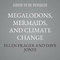 Cover: Megalodons, Mermaids, and Climate Change - Tantor Audio