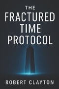 Cover: The Fractured Time Protocol - Robert Clayton