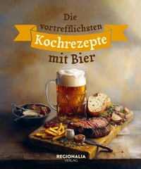 Abbildung von: Die vortrefflichsten Kochrezepte mit Bier - Regionalia Verlag