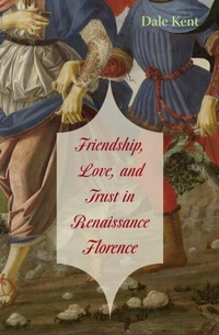 Enlarge image Cover: Friendship, Love, and Trust in Renaissance Florence - Harvard University Press