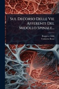 Cover: Sul Decorso Delle Vie Afferenti Del Midollo Spinale... - Hutson Street Press
