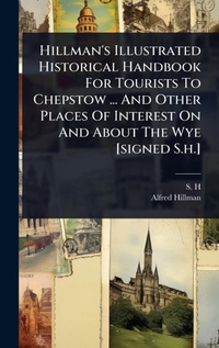 Abbildung von: Hillman's Illustrated Historical Handbook For Tourists To Chepstow ... And Other Places Of Interest On And About The Wye [signed S.h.] - Hutson Street Press