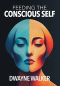 Cover: Feeding the Conscious Self - FriesenPress