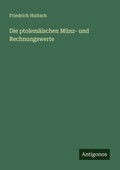 Cover: Die ptolemaeischen Muenz- und Rechnungswerte - Antigonos Verlag