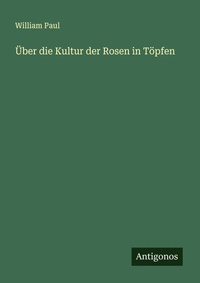 Enlarge image Cover: UEber die Kultur der Rosen in Toepfen - Antigonos Verlag