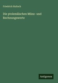 Cover: Die ptolemaeischen Muenz- und Rechnungswerte - Antigonos Verlag