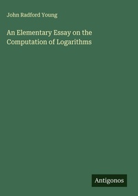 Enlarge image Cover: An Elementary Essay on the Computation of Logarithms - Antigonos Verlag
