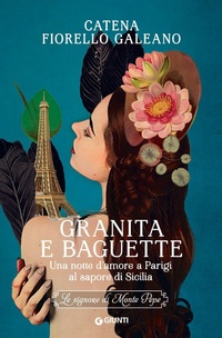 Abbildung von: Granita e baguette. Una notte d'amore a Parigi al sapore di Sicilia. Le signore di Monte Pepe - A;Giunti Editore