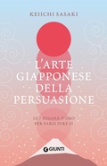 Cover: L' arte giapponese della persuasione. Le 7 regole d'oro per farsi dire s&igrave; - Giunti Editore