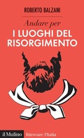 Cover: Andare per i luoghi del Risorgimento - Ritrovare l'Italia;Il Mulino