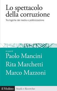 Bild: Lo spettacolo della corruzione. Tra logiche dei media e politicizzazione - Studi e ricerche;Il Mulino