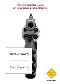 Abbildung von: Canti di guerra. Conflitti, vendette, amori nella Milano degli anni Settanta - Strade blu. Non Fiction;Mondadori
