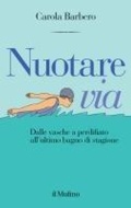 Cover: Nuotare via. Dalle vasche a perdifiato all'ultimo bagno di stagione - Contrappunti;Il Mulino
