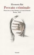 Cover: Peccato criminale. Processo a una donna e ai suoi demoni. Roma, 1825 - Saggi;Einaudi
