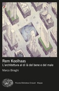 Cover: Rem Koolhaas. L'architettura al di l&agrave; del bene e del male - Piccola biblioteca Einaudi. Mappe;Einaudi