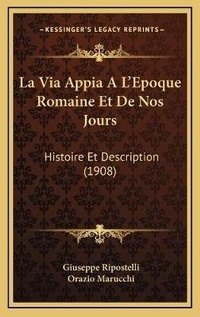 Abbildung von: La Via Appia A L'Epoque Romaine Et De Nos Jours - Kessinger Publishing
