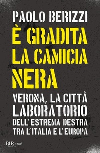 Abbildung von: È gradita la camicia nera. Verona, la città laboratorio dell'estrema destra tra l'Italia e l'Europa - BUR Saggi;Rizzoli