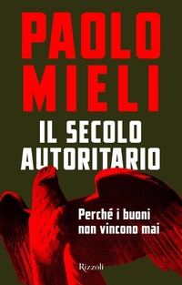Abbildung von: Il secolo autoritario. Perché i buoni non vincono mai - Saggi italiani;Rizzoli