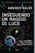 Cover: Inseguendo un raggio di luce. Alla scoperta della teoria della relativit&agrave; - BUR Le scoperte, le invenzioni;Rizzoli