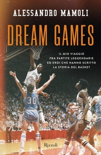 Abbildung von: Dream games. Il mio viaggio fra partite leggendarie ed eroi che hanno scritto la storia del basket - Varia;Rizzoli