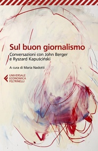 Bild: Sul buon giornalismo. Conversazioni con John Berger e Ryszard Kapuscinski - Universale economica;Feltrinelli