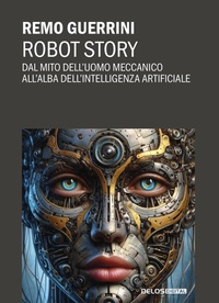 Abbildung von: Robot story. Dal mito dell'uomo meccanico all'alba dell'Intelligenza Artificiale - Convoy. Saggi;Delos Digital