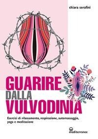 Abbildung von: Guarire dalla vulvodinia. Esercizi di rilassamento, respirazione, automassaggio, yoga e meditazione - L' altra medicina;Edizioni Mediterranee
